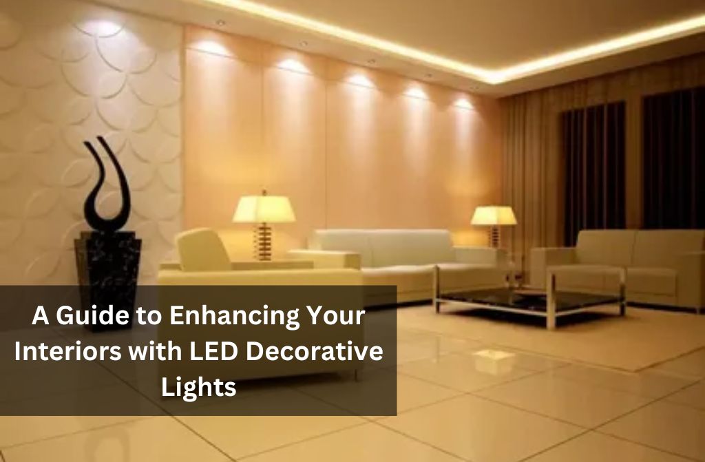 A Guide to Enhancing Your Interiors with LED Decorative Lights