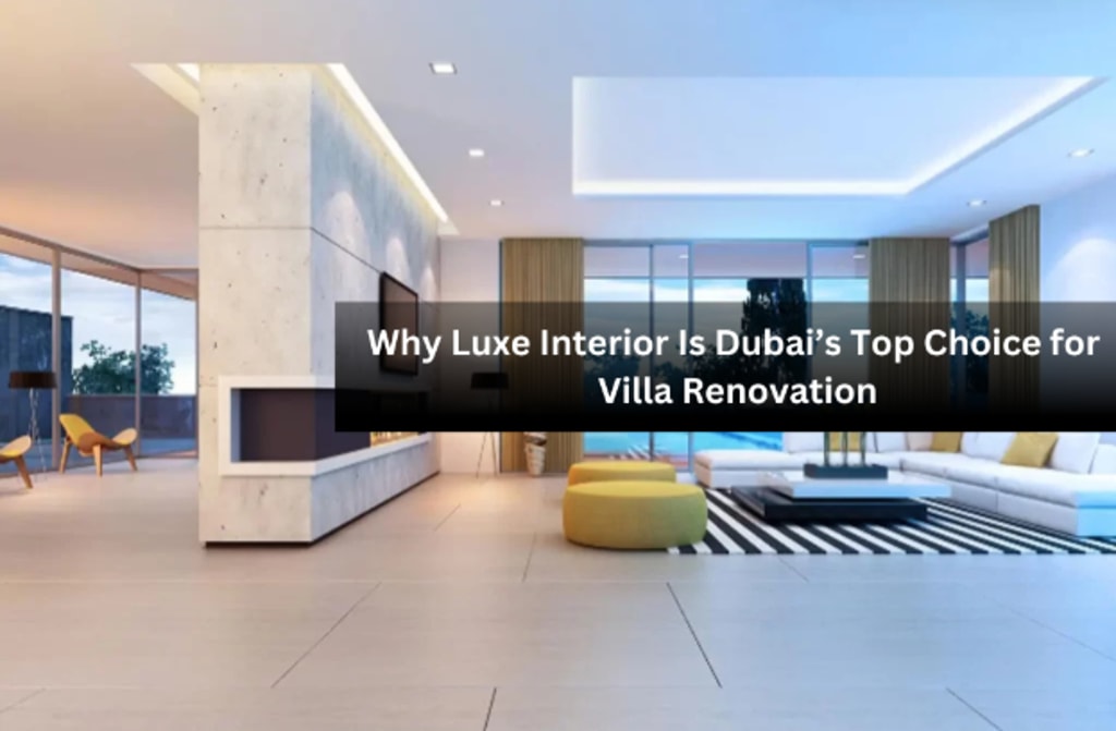 Why Luxe Interior Is Dubai’s Top Choice for Villa Renovation